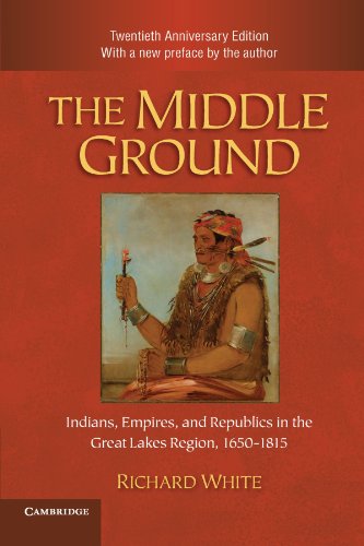 The Middle Ground Indians Empires And Republics In The Great Lakes Region 16501815 Anniversary Edition Richard White