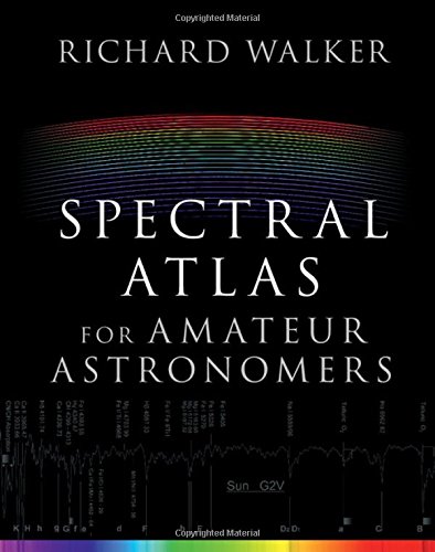 Spectral Atlas For Amateur Astronomers A Guide To The Spectra Of Astronomical Objects And Terrestrial Light Sources Richard Walker