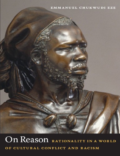 On Reason Rationality In A World Of Cultural Conflict And Racism Emmanuel Chukwudi Eze