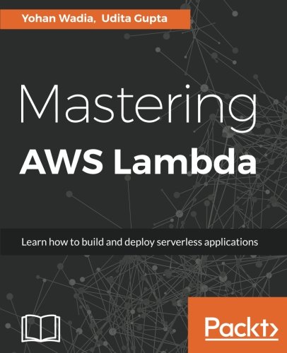 Mastering Aws Lambda Yohan Wadia Udita Gupta