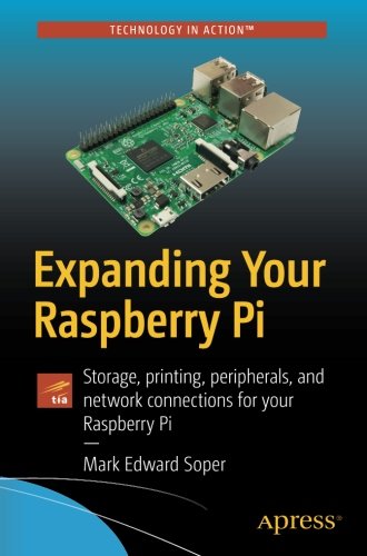 Expanding Your Raspberry Pi Storage Printing Peripherals And Network Connections For Your Raspberry Pi 1st Edition Mark Edward Soper