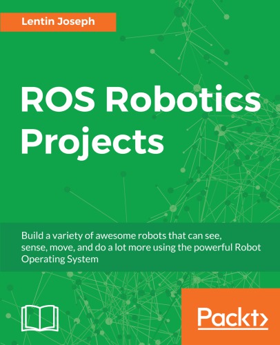 Ros Robotics Projects Make Your Robots See Sense And Interact With Cool And Engaging Projects With Robotic Operating System 1st Edition Lentin Joseph