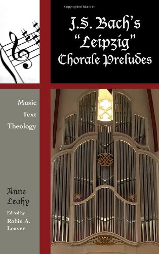 J S Bachs Leipzig Chorale Preludes Music Text Theology Anne Leahy