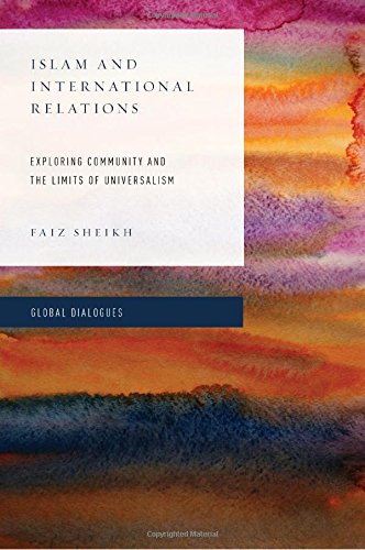 Islam And International Relations Exploring Community And The Limits Of Universalism Faiz Sheikh