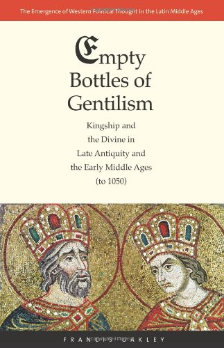 Empty Bottles Of Gentilism Kingship And The Divine In Late Antiquity And The Early Middle Ages To 1050 Francis Oakley