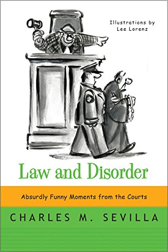 Law And Disorder Absurdly Funny Moments From The Courts 1st Edition Charles M Sevilla