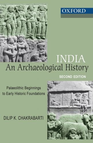 India An Archaeological History Palaeolithic Beginnings To Early Historic Foundations 2nd Edition Dilip K Chakrabarti