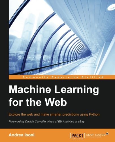 Machine Learning For The Web Explore The Web And Make Smarter Predictions Using Python Andrea Isoni