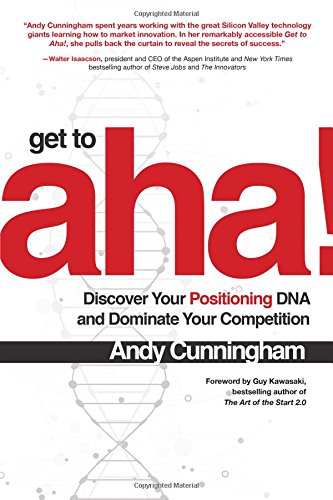 Get To Aha Discover Your Positioning Dna And Dominate Your Competition 1st Edition Andy Cunningham