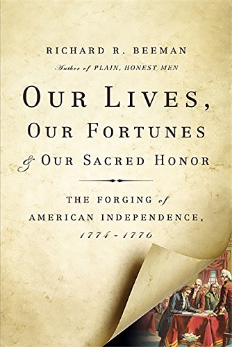 Our Lives Our Fortunes And Our Sacred Honor The Forging Of American Independence 17741776 1st Edition Richard R Beeman