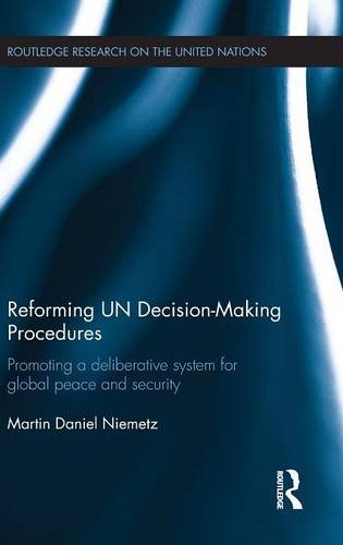 Reforming Un Decisionmaking Procedures Promoting A Deliberative System For Global Peace And Security 1st Edition Martin Daniel Niemetz