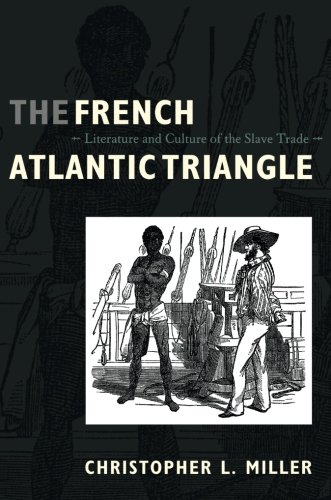 The French Atlantic Triangle Literature And Culture Of The Slave Trade Christopher L Miller