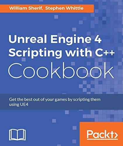 Unreal Engine 4 Scripting With C Cookbook Get The Best Out Of Your Games By Scripting Them Using Ue4 1st Edition William Sherif Stephen Whittle