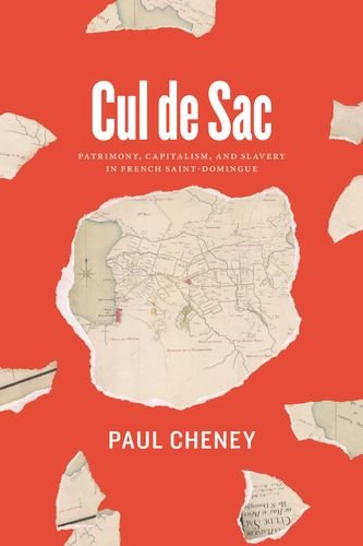 Cul De Sac Patrimony Capitalism And Slavery In French Saintdomingue Paul Cheney