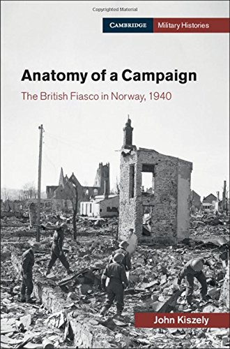 Anatomy Of A Campaign The British Fiasco In Norway 1940 1st Edition John Kiszely