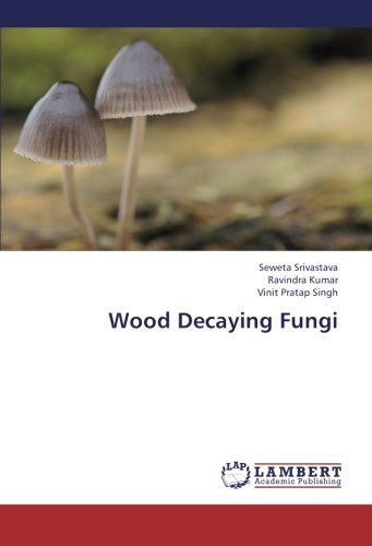 Wood Decaying Fungi Seweta Srivastava Ravindra Kumar Vinit Pratap Singh