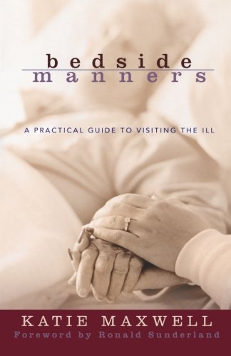 Bedside Manners A Practical Guide To Visiting The Ill Katie Maxwell