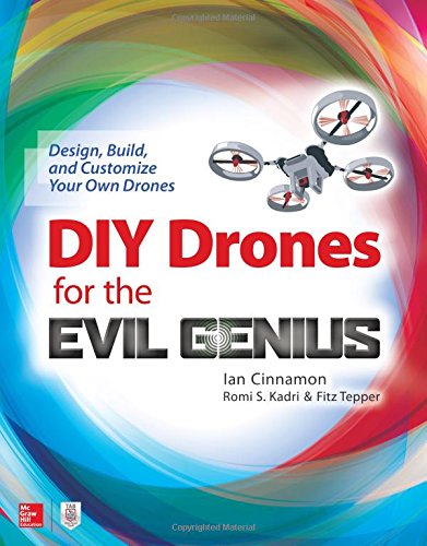 Diy Drones For The Evil Genius Design Build And Customize Your Own Drones 1st Edition Ian Cinnamon