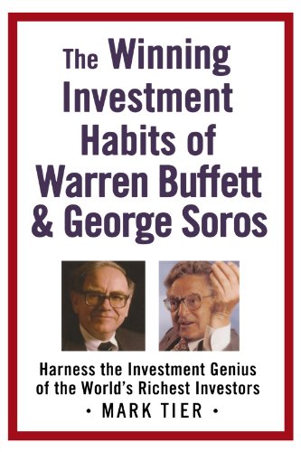 The Winning Investment Habits Of Warren Buffett George Soros Harness The Investment Genius Of The Worlds Richest Investors Mark Tier