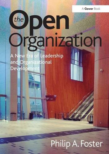 The Open Organization A New Era Of Leadership And Organizational Development Philip A Foster