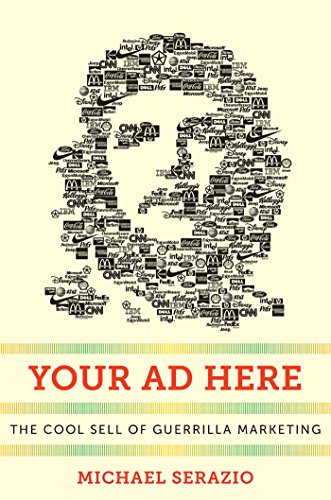 Your Ad Here The Cool Sell Of Guerrilla Marketing Michael Serazio