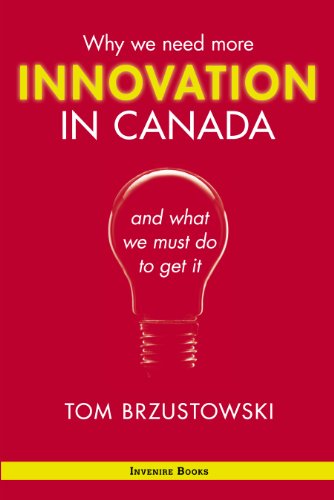 Innovation In Canada Why We Need More And What We Must Do To Get It Tom Brzustowski