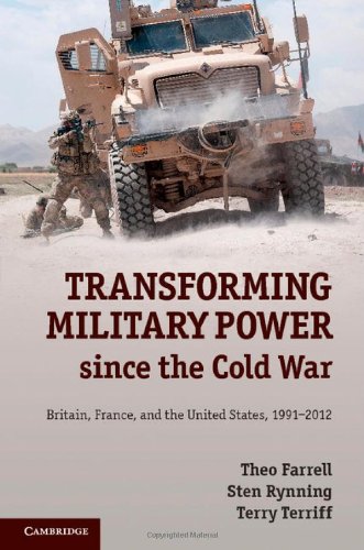 Transforming Military Power Since The Cold War Britain France And The United States 19912012 Theo Farrell
