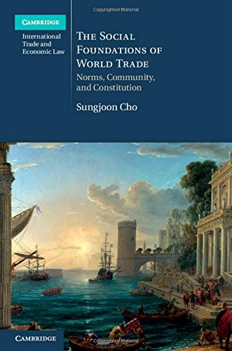 The Social Foundations Of World Trade Norms Community And Constitution Sungjoon Cho