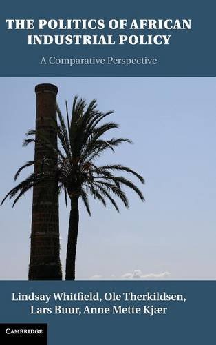The Politics Of African Industrial Policy A Comparative Perspective Lindsay Whitfield