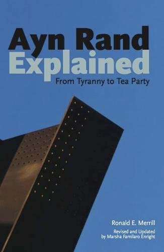 Ayn Rand Explained From Tyranny To Tea Party Revised Updated Ronald E Merrill
