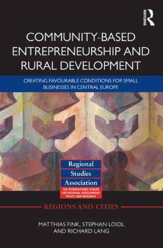 Communitybased Entrepreneurship And Rural Development Creating Favourable Conditions For Small Businesses In Central Europe Matthias Fink