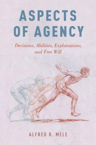 Aspects Of Agency Decisions Abilities Explanations And Free Will 1st Edition Alfred R Mele