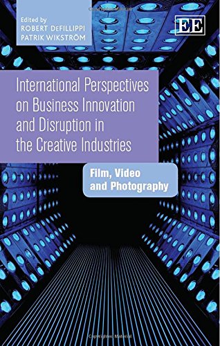 International Perspectives On Business Innovation And Disruption In The Creative Industries Film Video And Photography Robert Defillippi