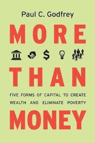 More Than Money Five Forms Of Capital To Create Wealth And Eliminate Poverty Paul Godfrey