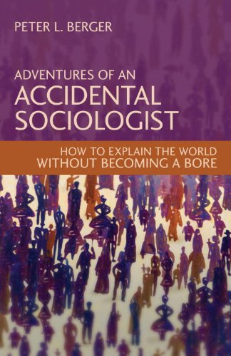 Adventures Of An Accidental Sociologist How To Explain The World Without Becoming A Bore 1st Peter L Berger