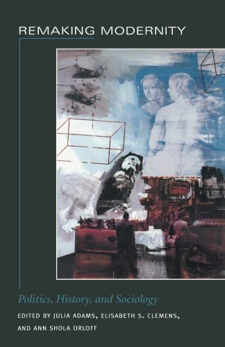 Remaking Modernity Politics History And Sociology Julia Adams