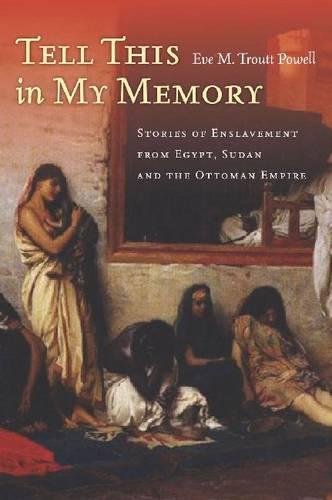 Tell This In My Memory Stories Of Enslavement From Egypt Sudan And The Ottoman Empire Eve M Troutt Powell