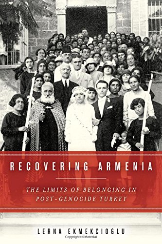 Recovering Armenia The Limits Of Belonging In Postgenocide Turkey Lerna Ekmekiolu