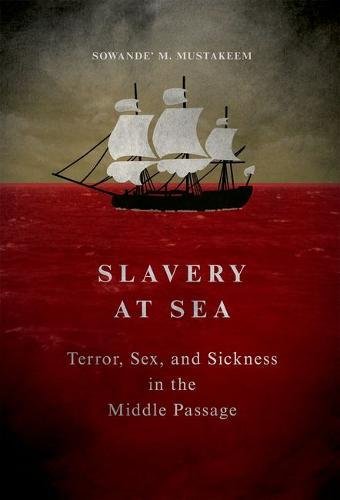 Slavery At Sea Terror Sex And Sickness In The Middle Passage Sowande M Mustakeem