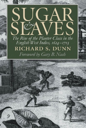 Sugar And Slaves The Rise Of The Planter Class In The English West Indies 16241713 Richard S Dunn