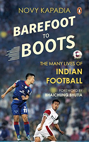 Barefoot To Boots The Many Lives Of Indian Football Novy Kapadia