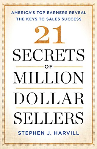 21 Secrets Of Milliondollar Sellers Americas Top Earners Reveal The Keys To Sales Success Stephen J Harvill