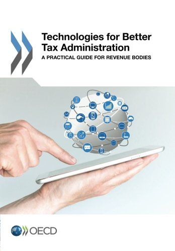 Technologies For Better Tax Administration A Practical Guide For Revenue Bodies Edition 2016 Oecd Organisation For Economic Cooperation And Development
