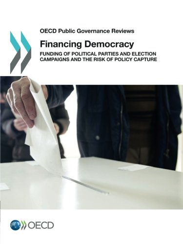 Oecd Public Governance Reviews Financing Democracy Funding Of Political Parties And Election Campaigns And The Risk Of Policy Capture Oecd Organisation For Economic Cooperation And Development