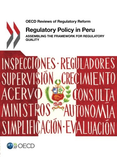 Regulatory Policy In Peru Assembling The Framework For Regulatory Quality Edition 2016 Oecd Reviews Of Regulatory Reform Volume 2016 Oecd