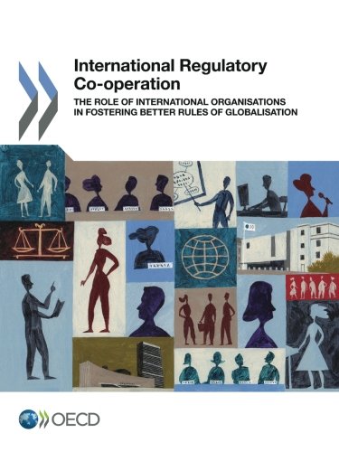 International Regulatory Cooperation The Role Of International Organisations In Fostering Better Rules Of Globalisation Oecd Organisation For Economic Cooperation And Development