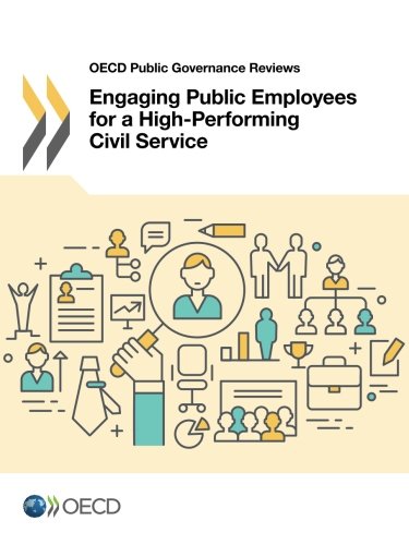 Oecd Public Governance Reviews Engaging Public Employees For A Highperforming Civil Service Edition 2016 Volume 2016 Oecd Organisation For Economic Cooperation And Development