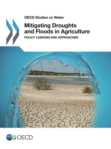 Oecd Studies On Water Mitigating Droughts And Floods In Agriculture Policy Lessons And Approaches Ok Ed Oecd Organisation For Economic Cooperation And Development