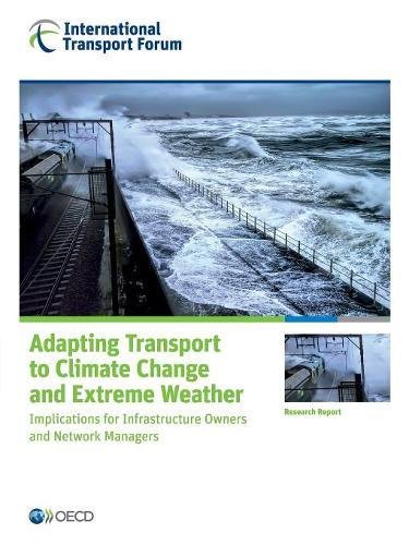 Adapting Transport To Climate Change And Extreme Weather Implications For Infrastructure Owners And Network Managers Organization For Economic Cooperation And Development