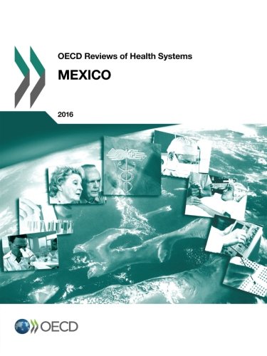 Oecd Reviews Of Health Systems Mexico 2016 Edition 2016 Oecd Organisation For Economic Cooperation And Development
